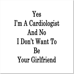 Yes I'm A Cardiologist And No I Don't Want To Be Your Girlfriend Posters and Art